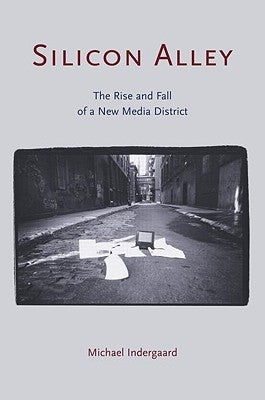 Silicon Alley: The Rise and Fall of a New Media District by Indergaard, Michael