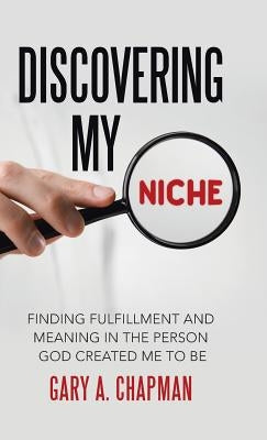 Discovering My Niche: Finding Fulfillment and Meaning in the Person God Created Me to Be by Chapman, Gary a.