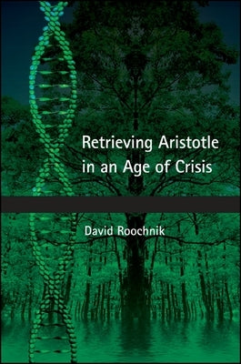 Retrieving Aristotle in an Age of Crisis by Roochnik, David