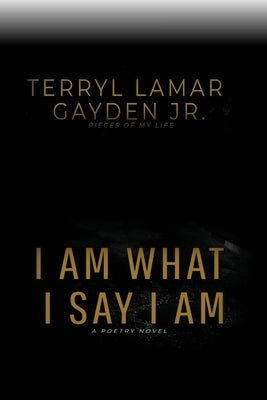 I Am What I Say I Am by Gayden, Terryl L.