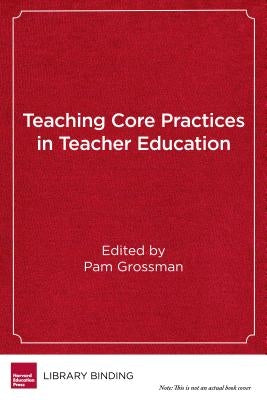 Teaching Core Practices in Teacher Education by Grossman, Pam