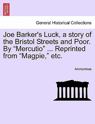 Joe Barker's Luck, a Story of the Bristol Streets and Poor. by Mercutio ... Reprinted from Magpie, Etc. by Anonymous