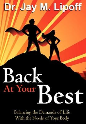 Back At Your Best: Balancing the Demands of Life with the Needs of Your Body by Lipoff, Jay M.