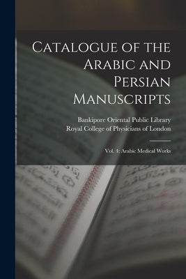 Catalogue of the Arabic and Persian Manuscripts: Vol. 4: Arabic Medical Works by Bankipore Oriental Public Library