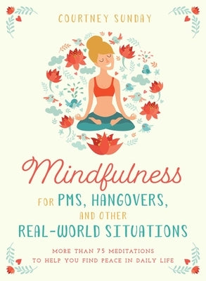 Mindfulness for Pms, Hangovers, and Other Real-World Situations: More Than 75 Meditations to Help You Find Peace in Daily Life by Sunday, Courtney