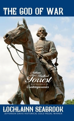 The God of War: Nathan Bedford Forrest as He Was Seen By His Contemporaries by Seabrook, Lochlainn