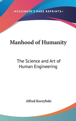 Manhood of Humanity: The Science and Art of Human Engineering by Korzybski, Alfred