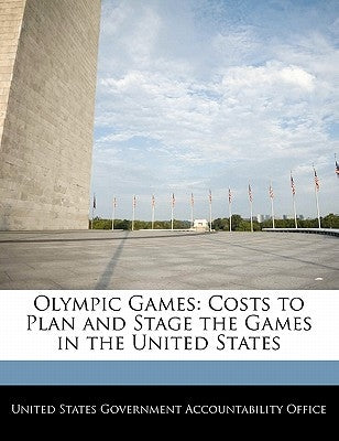 Olympic Games: Costs to Plan and Stage the Games in the United States by United States Government Accountability