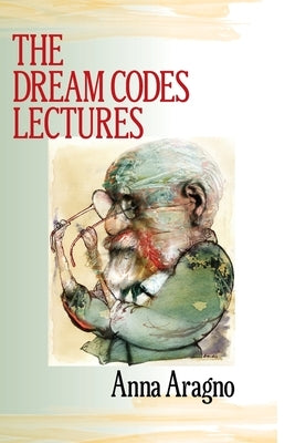 The Dream Codes Lectures by Aragno, Anna