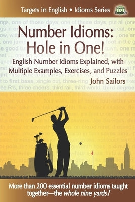 Number Idioms-Hole in One!: English Number Idioms Explained, with Multiple Examples, Exercises, and Puzzles by Sailors, John