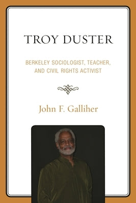 Troy Duster: Berkeley Sociologist, Teacher, and Civil Rights Activist by Galliher, John F.