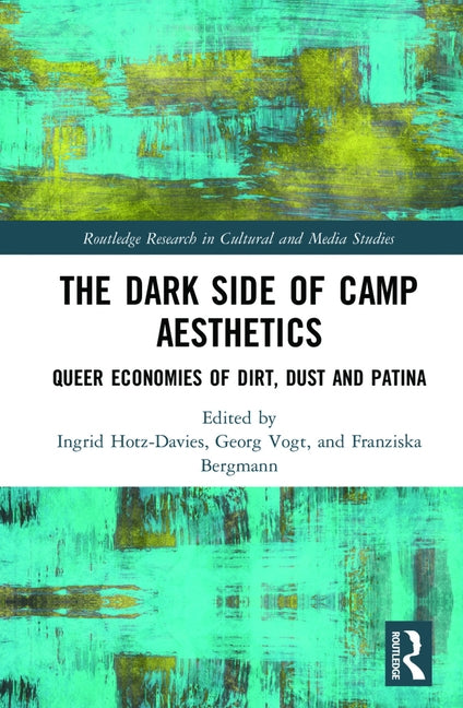 The Dark Side of Camp Aesthetics: Queer Economies of Dirt, Dust and Patina by Hotz-Davies, Ingrid