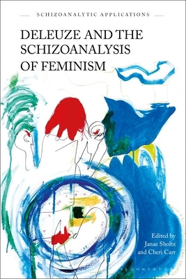 Deleuze and the Schizoanalysis of Feminism by Carr, Cheri
