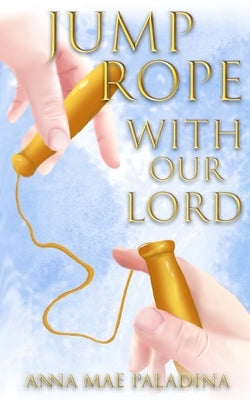 Jump Rope With Our Lord by Paladina, Anna Mae