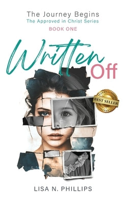 Written Off: The Journey Begins - The Approved in Christ Series Book One by Phillips, Lisa