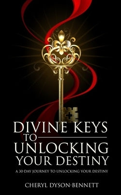Divine Keys to Unlocking Your Destiny: A 30-Day Journey to Unlocking Your Destiny by Dyson-Bennett, Cheryl
