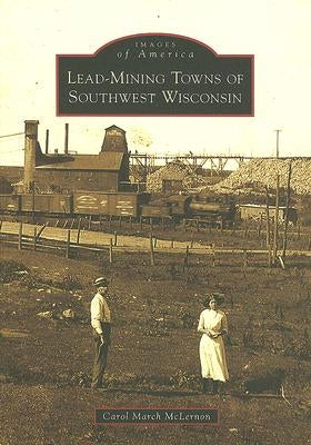 Lead Mining Towns of Southwest Wisconsin by McLernon, Carol