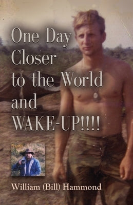 ONE DAY CLOSER TO THE WORLD and WAKE-UP!!!! by Hammond, William (Bill)