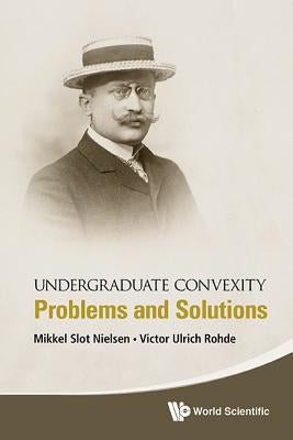 Undergraduate Convexity: Problems and Solutions by Slot Nielsen, Mikkel