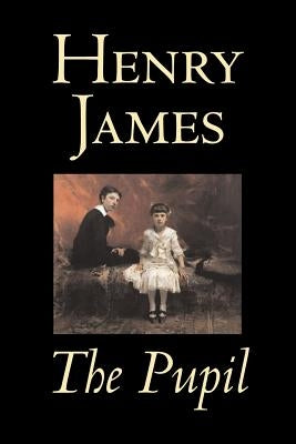 The Pupil by Henry James, Fiction, Classics, Literary by James, Henry