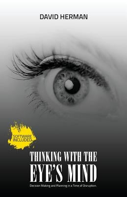 Thinking with the Eye's Mind: Decision Making and Planning in a Time of Disruption by Herman, David