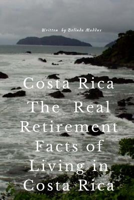 Costa Rica The Real Retirement Facts of Living in Costa Rica by Maddux, Belinda