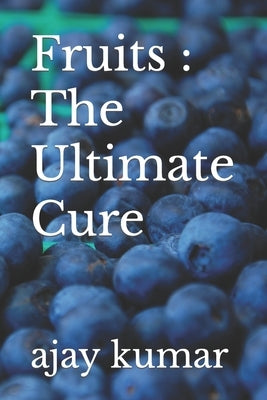 Fruits: The Ultimate Cure by Kumar, Ajay