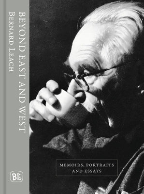 Beyond East and West: Memoirs, Portraits and Essays by Leach, Bernard