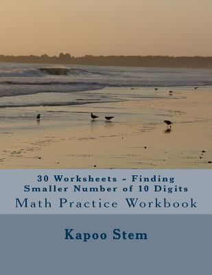 30 Worksheets - Finding Smaller Number of 10 Digits: Math Practice Workbook by Stem, Kapoo