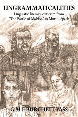 Ungrammaticalities: Linguistic Literary Criticism from The Battle of Maldon to Muriel Spark by Burchett-Vass, G. M. E.
