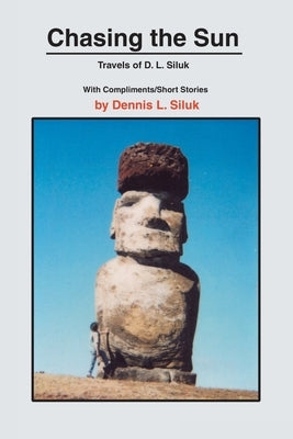 Chasing the Sun: Travels of D. L. Siluk by Siluk, Dennis L.