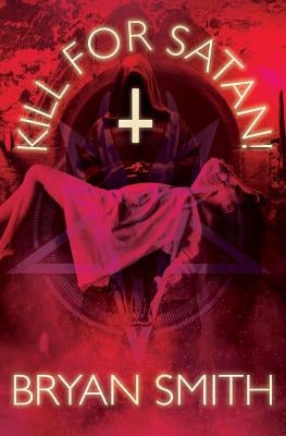 Kill For Satan! by Smith, Bryan