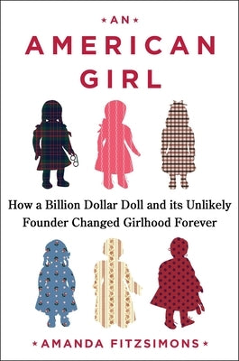 An American Girl: How a Billion Dollar Doll and Its Unlikely Founder Changed Girlhood Forever by Fitzsimons, Amanda