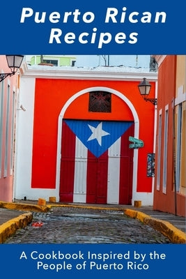 Puerto Rican Recipes: A Cookbook Inspired by the People of Puerto Rico by Boucher, Juliette