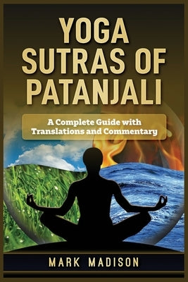 Yoga Sutras of Patanjali: A Complete Guide with Translations and Commentary by Madison, Mark