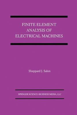 Finite Element Analysis of Electrical Machines by Salon, Sheppard J.