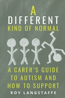 A Different Kind of Normal: A Carer's Guide to Autism and How To Support by Langstaffe, Roy