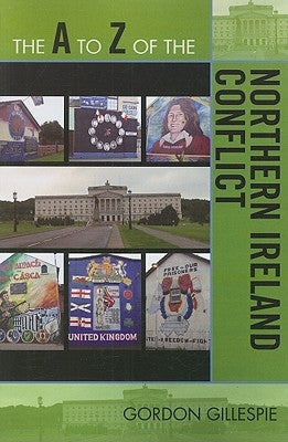 The A to Z of the Northern Ireland Conflict by Gillespie, Gordon