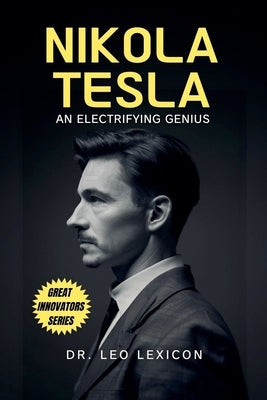 Nikola Tesla: An Electrifying Genius by Lexicon, Leo