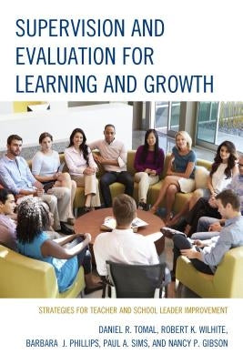 Supervision and Evaluation for Learning and Growth: Strategies for Teacher and School Leader Improvement by Tomal, Daniel R.