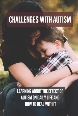 Challenges With Autism: Learning About The Effect Of Autism On Daily Life And How To Deal With It: Parents Dealing With Autism by Cockrin, Neil