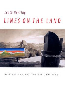 Lines on the Land: Writers, Art, and the National Parks by Herring, Scott