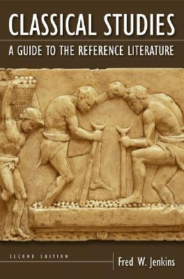 Classical Studies: A Guide to the Reference Literature by Jenkins, Fred