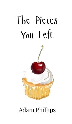 The Pieces You Left by Phillips, Adam