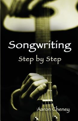 Songwriting Step by Step by Cheney, Aaron