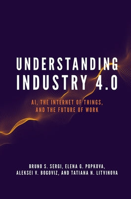 Understanding Industry 4.0: Ai, the Internet of Things, and the Future of Work by Sergi, Bruno S.