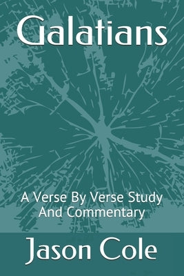 Galatians: A Verse By Verse Study And Commentary by Cole, Jason