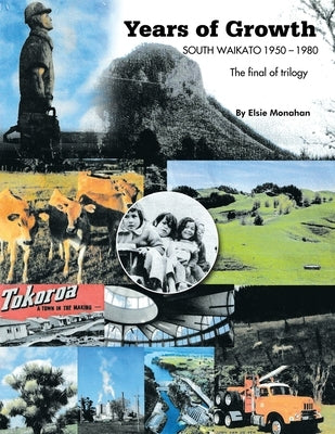 Years of Growth South Waikato 1950-1980: The final of trilogy by Monahan, Elsie