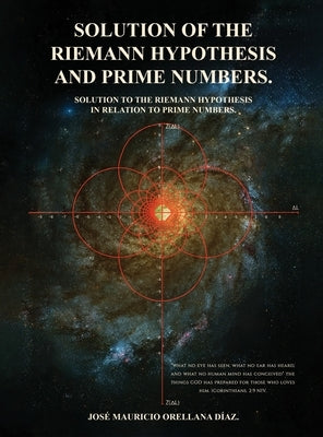 Solution Of The Riemann Hypothesis And Prime Numbers by Orellana Díaz, José Mauricio