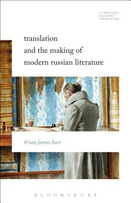 Translation and the Making of Modern Russian Literature by Baer, Brian James